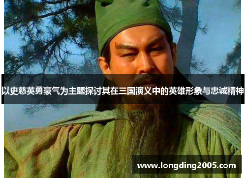 以史慈英勇豪气为主题探讨其在三国演义中的英雄形象与忠诚精神