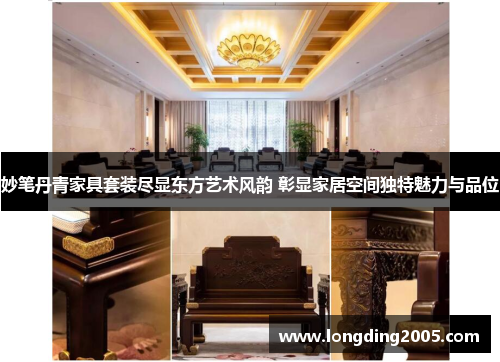 妙笔丹青家具套装尽显东方艺术风韵 彰显家居空间独特魅力与品位